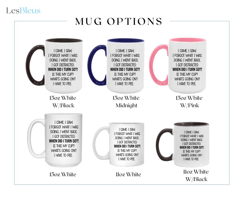 Puede incluir: Cuatro tazas blancas con texto negro y bordes de diferentes colores. El texto en las tazas dice "I came I saw I forgot what I was doing I went back I got distracted When did I turn 50?! Is this my cup? What's going on? I have to pee". Las tazas est&aacute;n disponibles en 15oz blanco con borde negro, 15oz blanco con borde azul medianoche, 15oz blanco con borde rosa y 11oz blanco con borde negro.