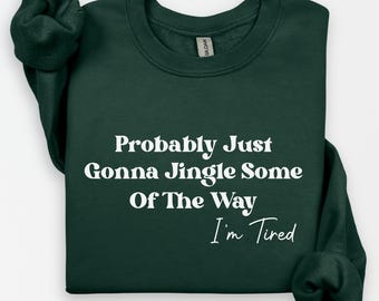 Funny Christmas Sweatshirt, Probably Just Gonna Jingle Some Of The Way I'm Tired Sweatshirt, Holiday Xmas Gift, Christmas Jingle Sweater