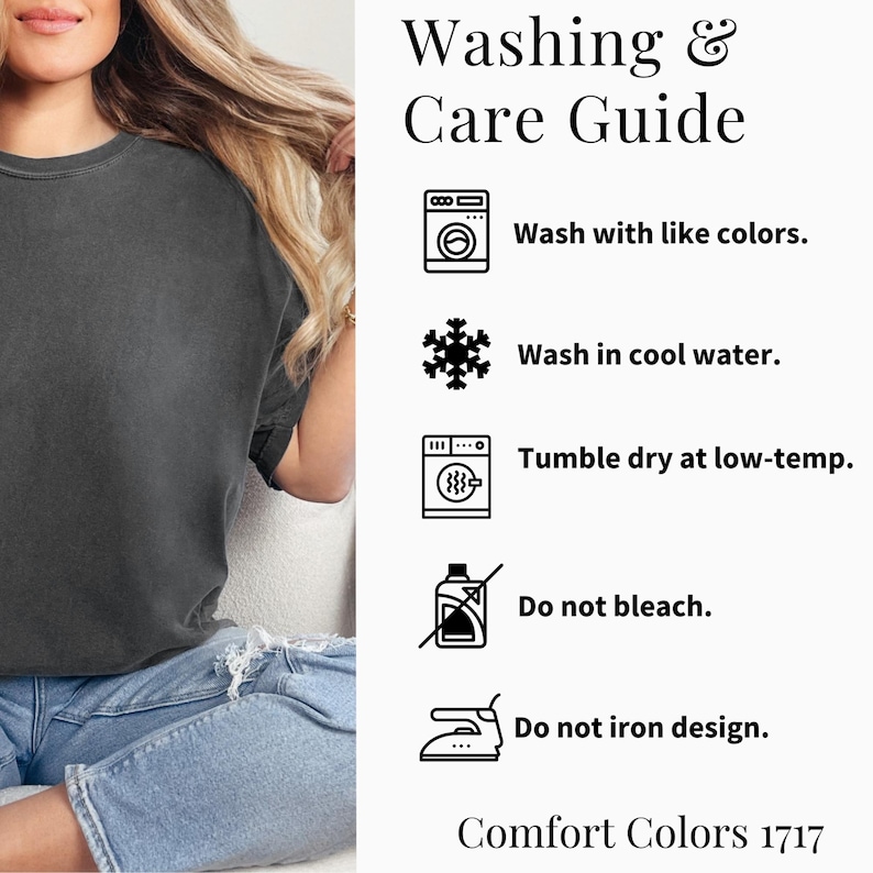 May include: A woman wearing a dark gray t-shirt and blue jeans. The image includes a "Washing & Care Guide" with instructions: wash with like colors, wash in cool water, tumble dry at low-temp, do not bleach, and do not iron design. The text "Comfort Colors 1717" is also visible.