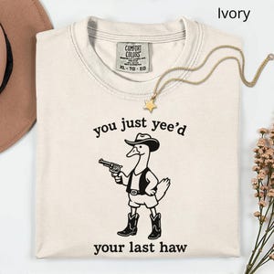 Comfort Colors® You Just Yee&#39;d Your Last Haw Shirt, Funny Goose Shirt, Goose Cowboy Shirt, Goose Lover Shirt, Retro 90s Goose Shirt