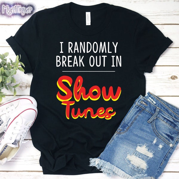 I Randomly Breakout In Show Tunes T-shirt, Broadway Shirt, Drama Shirt, Theatre, Opera, Singer, Actor, Actress, Broadway Play, Musical