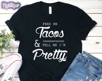Feed Me Tacos And Tell Me I&#39;m Pretty, Taco Lover, Tacos Workout, Tacos and Tequila, Fiesta Fun, Foodie, Taco Party, Pretty Girl T-shirt