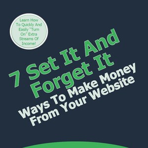 May include: Green text on a dark blue background reads "7 Set It And Forget It Ways To Make Money From Your Website". Learn how to quickly and easily "turn on" extra streams of income.