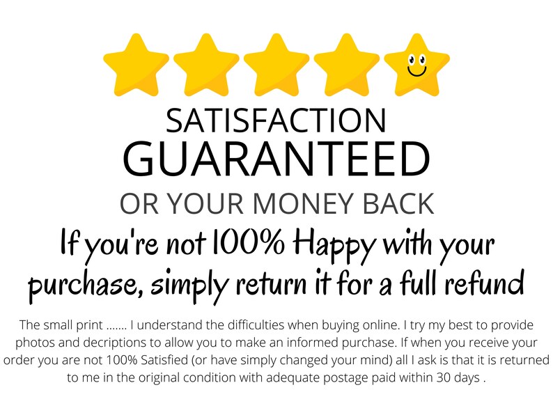 May include: White background with text: "SATISFACTION GUARANTEED OR YOUR MONEY BACK." Includes five yellow stars, one with a smiling face. Text states, "If you're not 100% Happy with your purchase, simply return it for a full refund."