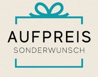 Aufpreis für einen Sonderwunsch | Sonderanfertigung