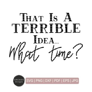 Download That S A Horrible Idea What Time Svg Dxf Png Cutting Etsy