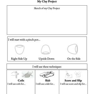 May include: A printable worksheet for a clay project. The worksheet includes a space to sketch a clay project, a section on pinch pots, and a section on different clay techniques, including coils, slabs, and score and slip.