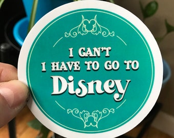 I Can’t I Have To Go To Disney Stickers & Magnets