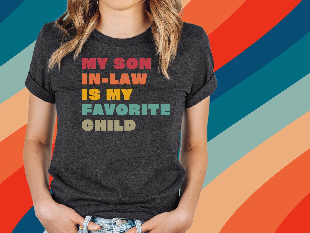 My Son-in-law is My Favorite Child Tee Unisex Bellacanva Cotton 3001 T ...
