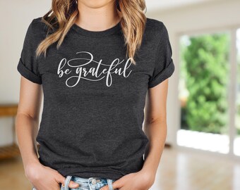 Be Grateful Tee Shirt - Dark Grey Short Sleeve, Crew Neck - Soft Cotton, Bella Canvas 3001, Unisex Fit