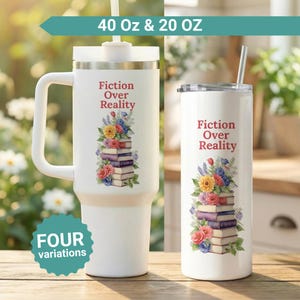 May include: White insulated tumblers with the text "Fiction Over Reality" and a floral and book design. One tumbler has a handle and holds 40 oz, the other holds 20 oz. The image shows four variations.