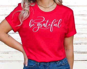Be Grateful T-Shirt - Red Short Sleeve Tee - Soft Cotton Fabric, Crew Neck, Bella Canvas 3001, Unisex Fit