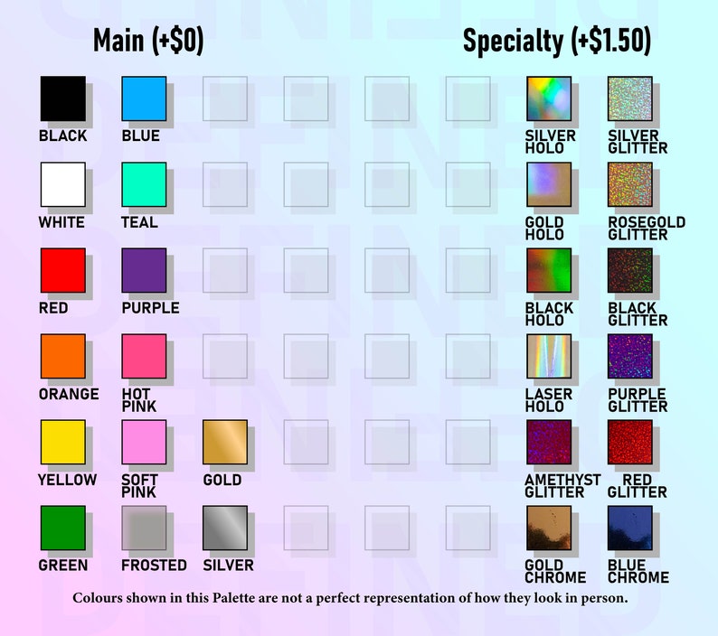 May include: Color chart with 20 different color options for vinyl decals. The chart is divided into two sections: "Main" and "Specialty". The "Main" section includes colors like black, white, red, orange, yellow, green, blue, teal, purple, hot pink, and soft pink. The "Specialty" section includes colors like silver holo, silver glitter, gold holo, rose gold glitter, black holo, black glitter, laser holo, purple glitter, amethyst glitter, red glitter, gold chrome, and blue chrome.