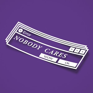 May include: A white graphic on a purple background shows a computer error message. The message reads "NOBODY CARES" with "WOW" and "OK" buttons. The word "Error" is at the top.