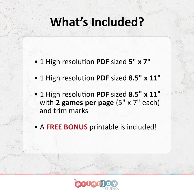 May include: What's Included? A list of printable PDF files included in this digital download. One high resolution PDF is 5 inches by 7 inches. Another high resolution PDF is 8.5 inches by 11 inches. A third high resolution PDF is 8.5 inches by 11 inches with two 5 inch by 7 inch games per page. All PDFs include trim marks. A free bonus printable is also included.