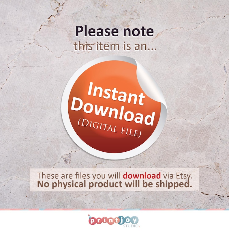 May include: A red circle with the text "Instant Download (DIGITAL FILE)" on a white background. The text "Please note this item is an..." is above the circle. The text "These are files you will download via Etsy. No physical product will be shipped." is below the circle. The text "Printjoy STUDIO." is at the bottom of the image.