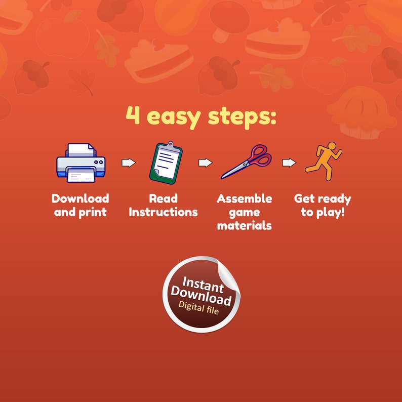 May include: Four easy steps to download, print, assemble, and play a game. The steps are illustrated with icons of a printer, a clipboard, scissors, and a running person. The text "Instant Download Digital File" is in a circle with a curled corner.