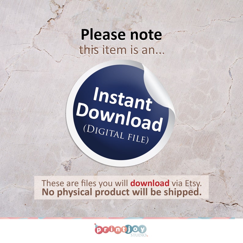 May include: A blue circle with the text "Instant Download (DIGITAL FILE)" on a white background. The text "Please note this item is an..." is above the circle. The text "These are files you will download via Etsy. No physical product will be shipped." is below the circle. The text "Printjoy STUDIO." is at the bottom of the image.