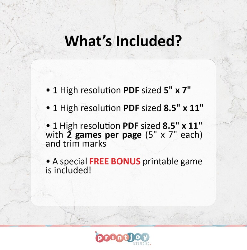 May include: What's Included? A white text box with black text outlining the contents of a printable game. The text includes: 1 High resolution PDF sized 5" x 7", 1 High resolution PDF sized 8.5" x 11", 1 High resolution PDF sized 8.5" x 11" with 2 games per page (5" x 7" each) and trim marks, A special FREE BONUS printable game is included!