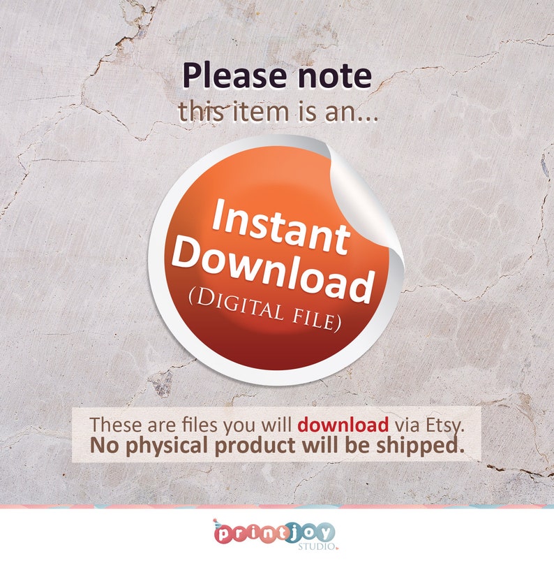May include: A red circle with the text "Instant Download (DIGITAL FILE)" on a white background. The text "Please note this item is an..." is above the circle. The text "These are files you will download via Etsy. No physical product will be shipped." is below the circle. The text "printjoy STUDIO." is at the bottom of the image.