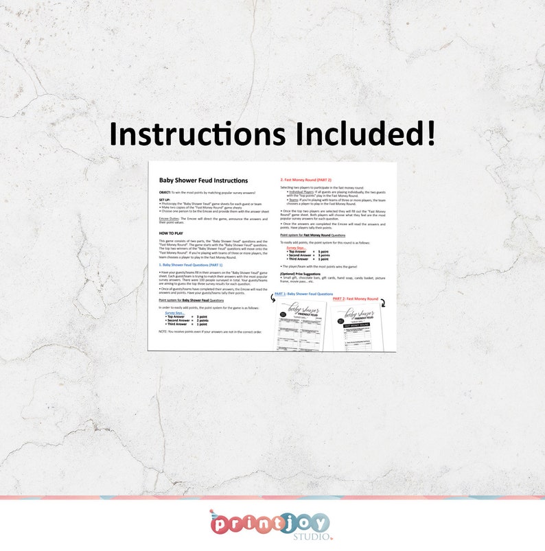 May include: Instructions for a baby shower game called "Baby Shower Feud". The game includes two rounds: "Baby Shower Feud" and "That Mommy Round". The instructions include how to play, scoring, and prize suggestions.