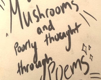 Poorly Drawn Mushrooms and Poorly Thought Through Poems pt iv