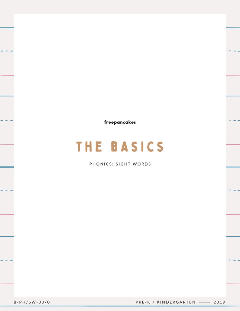 May include: A white page with blue and pink lines on the sides. The text "freepancakes" is at the top of the page. The text "THE BASICS" is in a brown font and is centered on the page. The text "PHONICS: SIGHT WORDS" is in a smaller brown font and is centered below the title. The text "B-PH/SW-00/0" is in a smaller brown font and is at the bottom left of the page. The text "PRE-K / KINDERGARTEN" is in a smaller brown font and is at the bottom center of the page. The text "2019" is in a smaller brown font and is at the bottom right of the page.