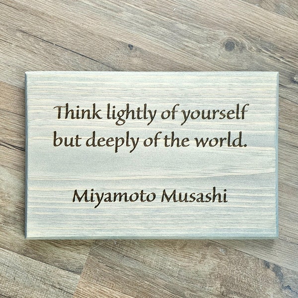 Samurai Quote About Reflective Thinking - Think lightly of yourself but deeply of the world. - Miyamoto Musashi - The Dokkodo, Five Rings