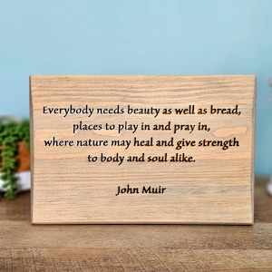 John Muir Quote - Everybody Needs Beauty as Well as Bread - Wood Sign Decor - Wilderness, Rustic, Outdoors, Nature