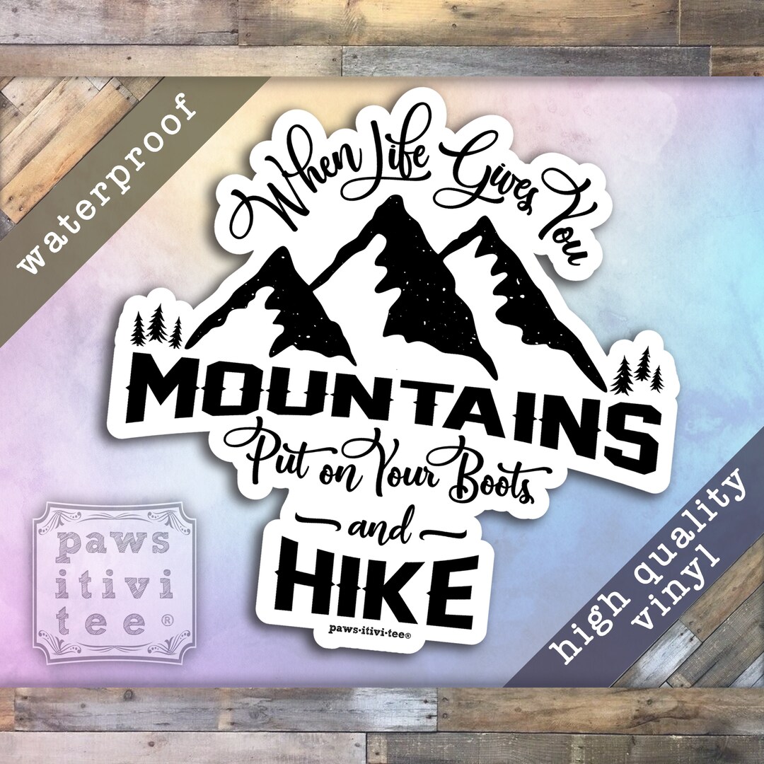 When Life Gives You Mountains Put on Your Boots and Hike, Hiking
