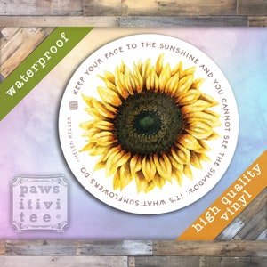 Sunflower Sticker, Helen Keller Quote, Keep your face to the sunshine and you cannot see the shadow It’s what sunflowers do