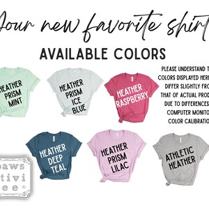 May include: A graphic showing different color options for a t-shirt. The colors are Heather Prism Mint, Heather Prism Ice Blue, Heather Raspberry, Heather Deep Teal, Heather Prism Lilac, and Athletic Heather. The text "Your new favorite shirt!" and "Available Colors" is at the top of the image. The text "Please understand that colors displayed here may differ slightly from that of actual product due to differences in computer monitor color calibration" is at the right side of the image.