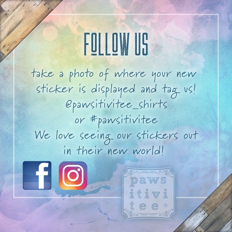 May include: A colorful graphic with the text "FOLLOW US" and instructions to take a photo of a sticker and tag @pawsitivitee_shirts or #pawsitivitee. The graphic also includes Facebook and Instagram icons and a logo for "pawsitivitee".