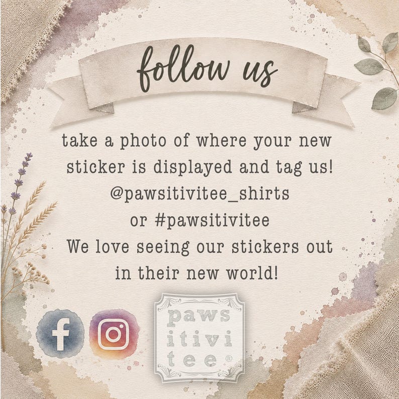 May include: A beige informational card featuring the text follow us, take a photo of where your new sticker is displayed and tag us! @pawsitivitee_shirts or #pawsitivitee, We love seeing our stickers out in their new world! with social media icons.