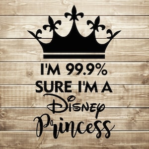 I&#39;m 99.9% sure I&#39;m a princess svg, princess svg, cut files for cricut cut files for silhouette, clipart, INSTANT DOWNLOAD