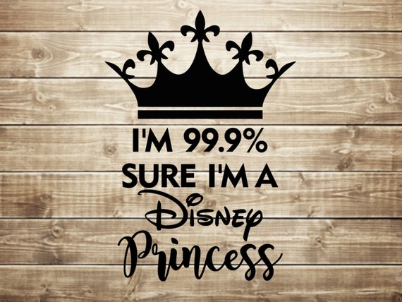 Download I M 99 9 Sure I M A Disney Princess Svg Disney Etsy