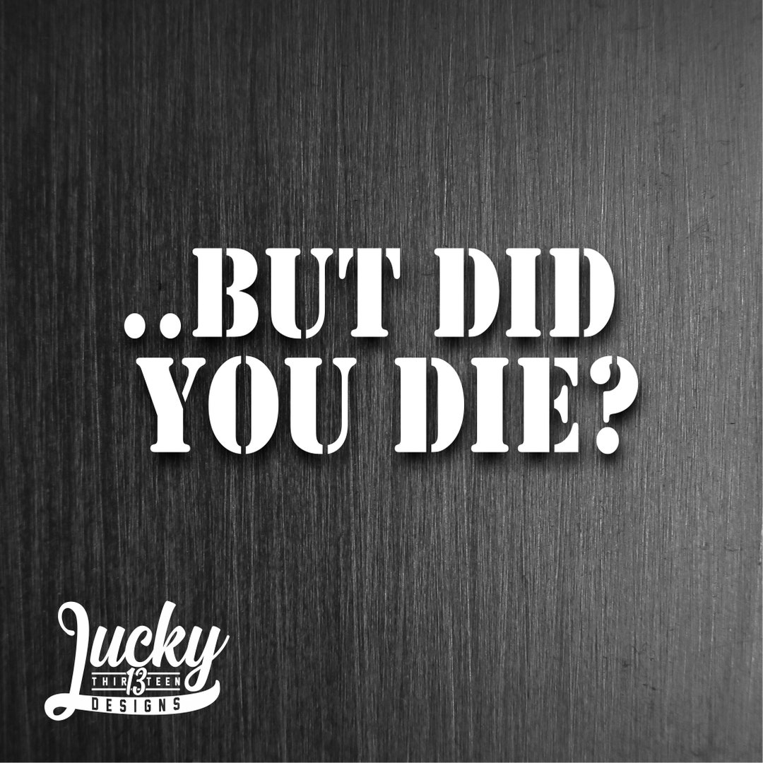 But Did You Die Vinyl Decal Etsy