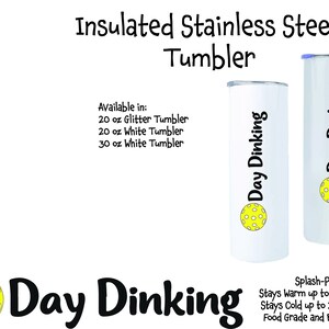 Two insulated stainless steel tumblers with a white background and black text that reads 'Day Dinking' and a yellow pickleball graphic. The tumblers are available in 20 oz glitter, 20 oz white, and 30 oz white. The tumblers have a splash-proof lid, stay warm up to 8 hours, stay cold up to 24 hours, and are food grade and BPA free.