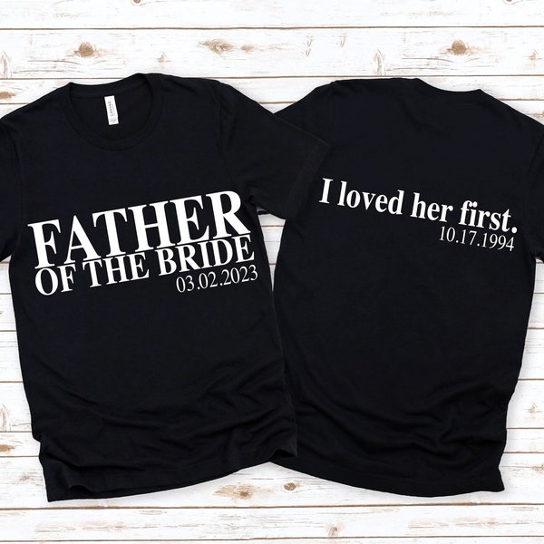 Personalized Father of the Bride Shirt,I loved her first Shirt ,Father of Bride Tee , Wedding Gift Tee