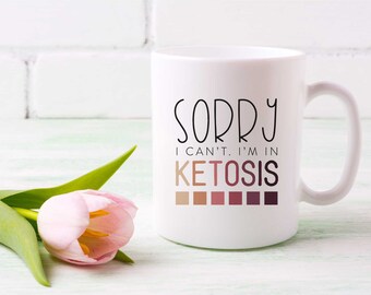 Sorry I Can&#39;t. I&#39;m In Ketosis Coffee Mug, Novelty Mug, White Ceramic Mug, Ketogenic Diet Mug, Handlettered | Christmas Gift