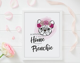 A House Is Not A Home Without A French Bulldog | Wedding or Paper Anniversary Gift, friendship gift Wall Art Print, High Quality Print