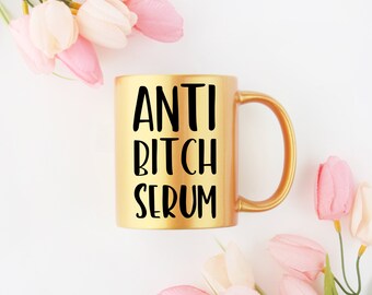 Anti Bitch Serum Gold Metallic Coffee Mug, Novelty Mug, Ceramic Mug, Gift for Friend, Drinkware, Christmas Gift, Humorous, Snarky