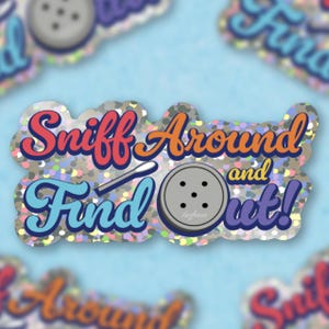 May include: A silver glitter sticker with the text "Sniff Around and Find Out!" in rainbow colors. The sticker features a cartoon button with four holes and a cotton swab.