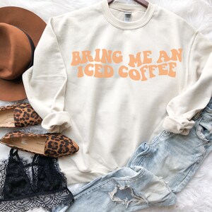 Bring Me Iced Coffee Sweatshirt, Iced Coffee Sweatshirt, Iced Coffee Hoodie, Coffee Sweatshirt, Iced Coffee Queen Sweatshirt image 1