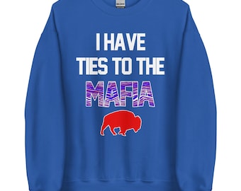 I Have Ties to the Mafia / Bills Mafia/ Go Bills Sweatshirt Unisex