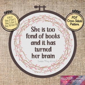 May include: A cross stitch pattern featuring a quote by Louisa May Alcott: "She is too fond of books and it has turned her brain." The pattern is surrounded by a wreath of pink flowers and brown branches. The pattern is available as a PDF download.