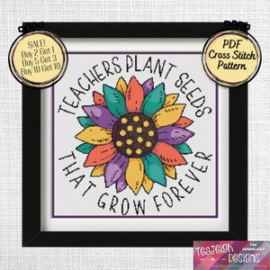 May include: A cross stitch pattern featuring a colorful sunflower with the text "Teachers plant seeds that grow forever".