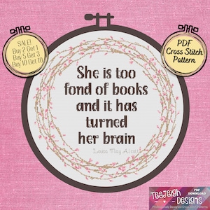 May include: A pink and brown cross stitch pattern with a quote from Louisa May Alcott: "She is too fond of books and it has turned her brain".