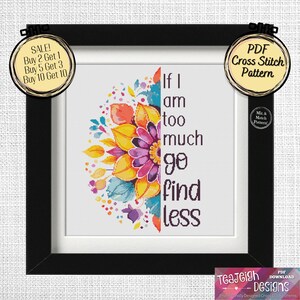 Pode incluir: Padrão de ponto cruz emoldurado com um design floral em tons de amarelo, laranja, roxo e azul. O texto diz "If I am too much go find less". Inclui informações de venda e um rótulo "PDF Cross Stitch Pattern".