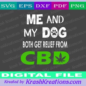 May include: A digital file design with the text "ME AND MY DOG" above "BOTH GET RELIEF FROM CBD". The design includes a paw print and a cannabis leaf. The file types are SVG, EPS, DXF, PDF, and PNG. The design is by KrashKreations.